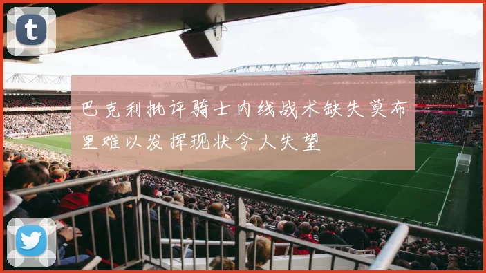 巴克利批评骑士内线战术缺失莫布里难以发挥现状令人失望