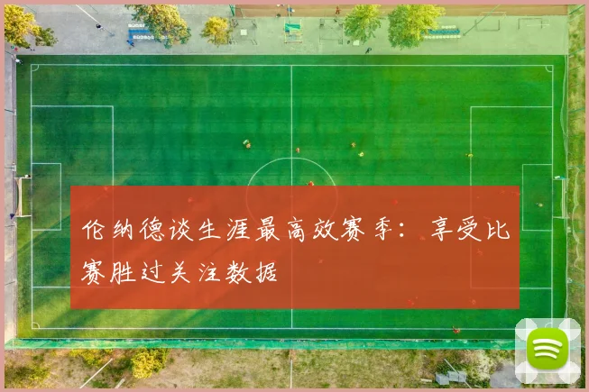 伦纳德谈生涯最高效赛季：享受比赛胜过关注数据