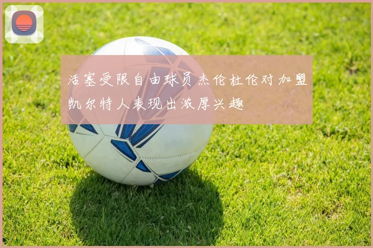 活塞受限自由球员杰伦杜伦对加盟凯尔特人表现出浓厚兴趣